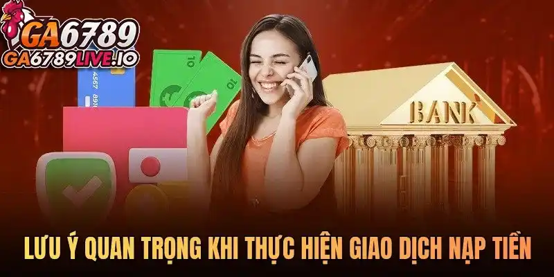 Lưu ý quan trọng khi thực hiện giao dịch nạp tiền