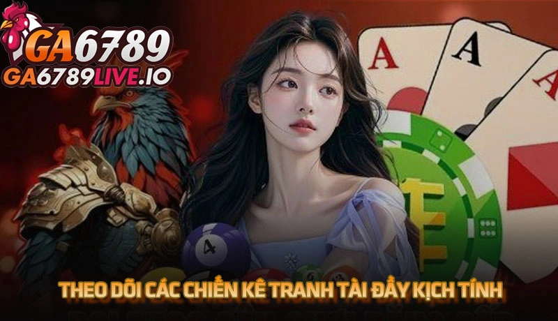 Theo dõi các chiến kê tranh tài đầy kịch tính